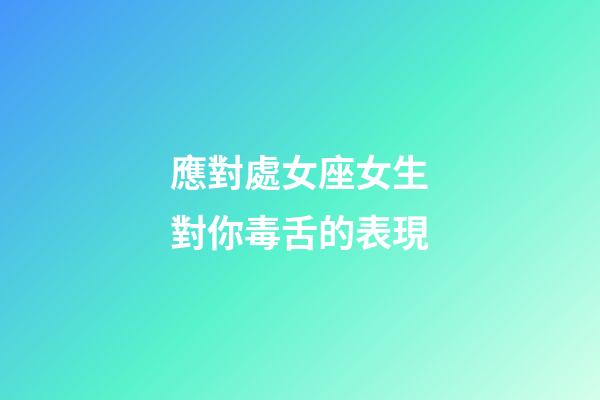 應對處女座女生對你毒舌的表現