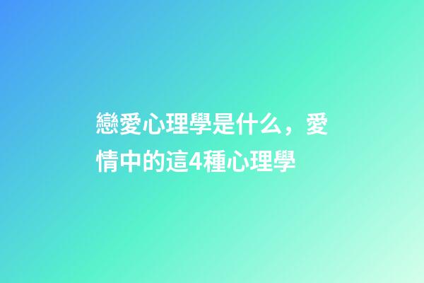 戀愛心理學是什么，愛情中的這4種心理學-第1張-觀點-玄機派