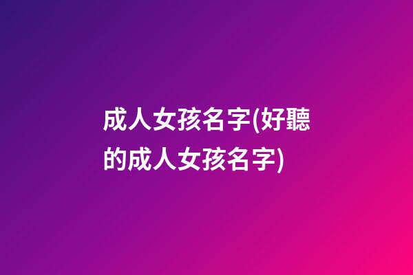 成人女孩名字(好聽的成人女孩名字)