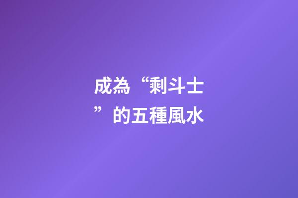成為“剩斗士”的五種風水