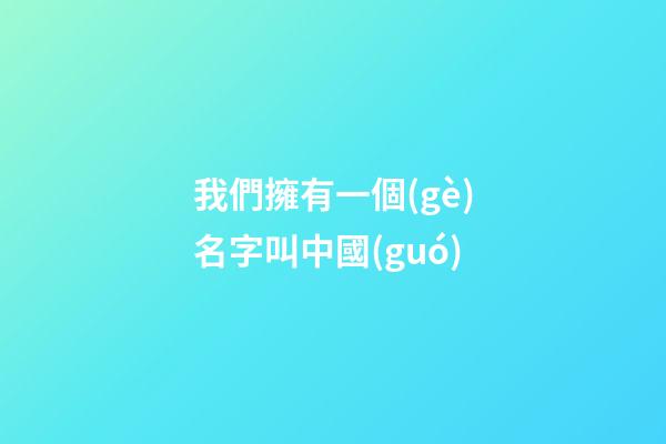 我們擁有一個(gè)名字叫中國(guó)