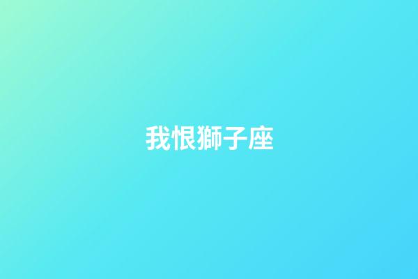 我恨獅子座（我恨獅子座多少搜索結果）