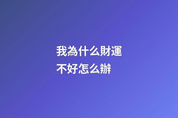 我為什么財運不好?怎么辦