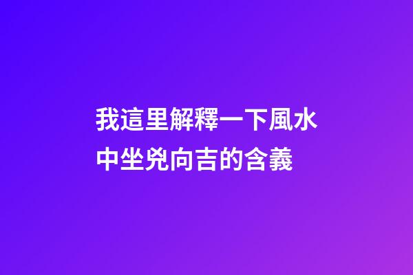 我這里解釋一下風水中坐兇向吉的含義