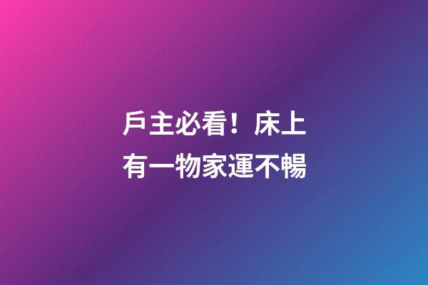 戶主必看！床上有一物家運不暢