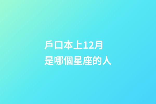 戶口本上12月是哪個星座的人