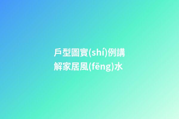 戶型圖實(shí)例講解家居風(fēng)水