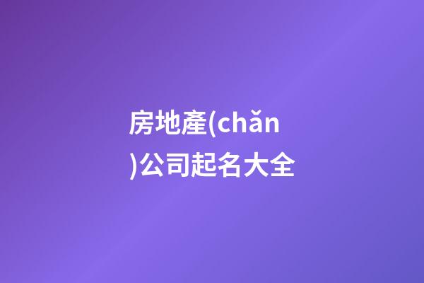 房地產(chǎn)公司起名大全-第1張-公司起名-玄機(jī)派