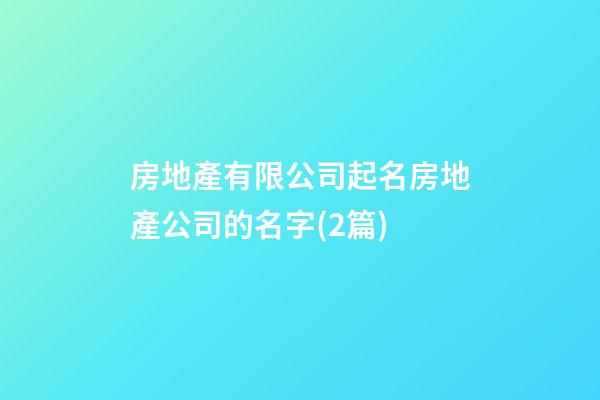房地產有限公司起名房地產公司的名字(2篇)-第1張-公司起名-玄機派