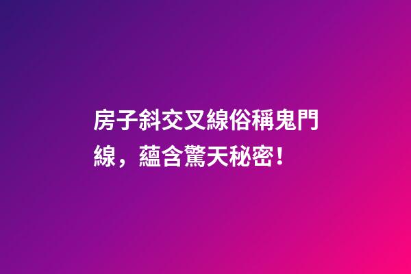 房子斜交叉線俗稱鬼門線，蘊含驚天秘密！