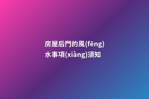 房屋后門的風(fēng)水事項(xiàng)須知