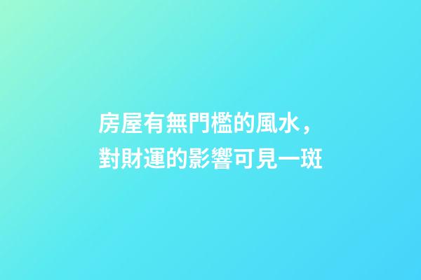 房屋有無門檻的風水，對財運的影響可見一斑