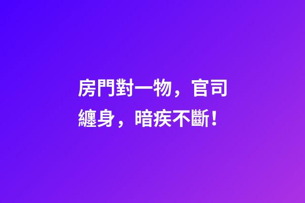房門對一物，官司纏身，暗疾不斷！