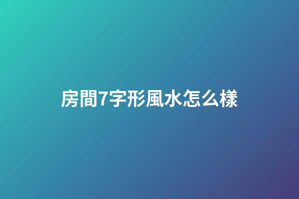 房間7字形風水怎么樣