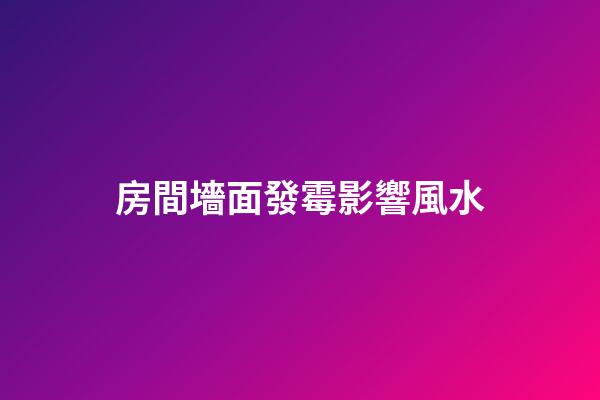 房間墻面發霉影響風水