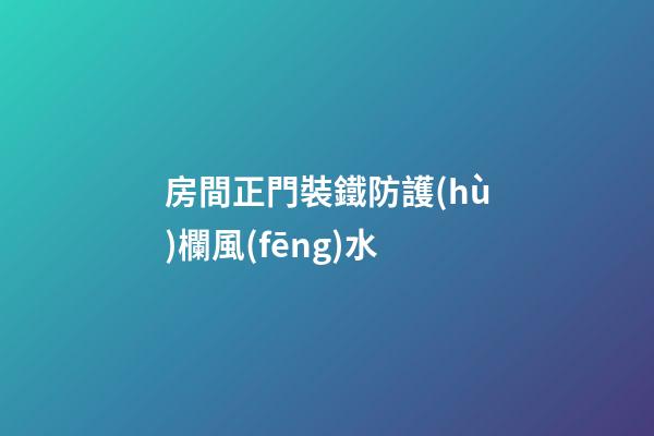 房間正門裝鐵防護(hù)欄風(fēng)水