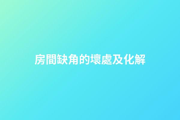 房間缺角的壞處及化解
