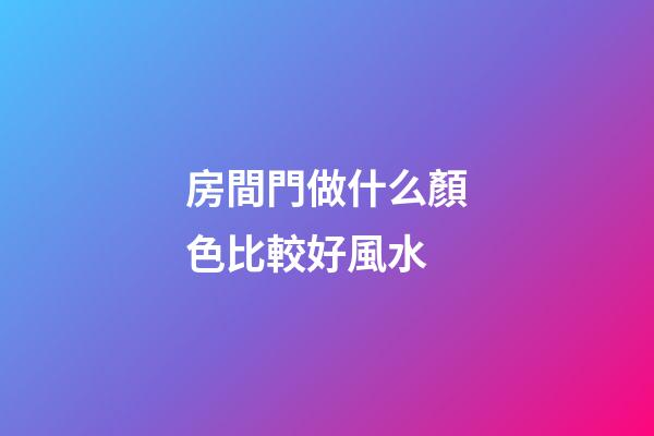 房間門做什么顏色比較好風水