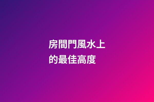 房間門風水上的最佳高度