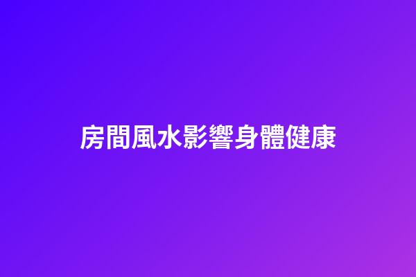 房間風水影響身體健康