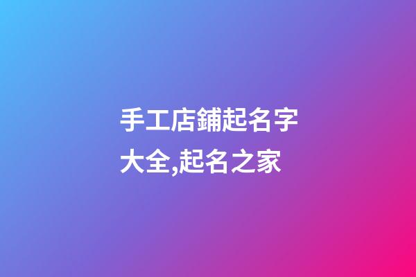 手工店鋪起名字大全,起名之家-第1張-店鋪起名-玄機派