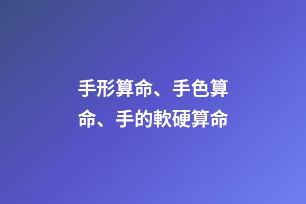 手形算命、手色算命、手的軟硬算命