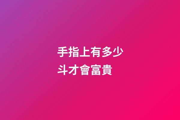 手指上有多少斗才會富貴