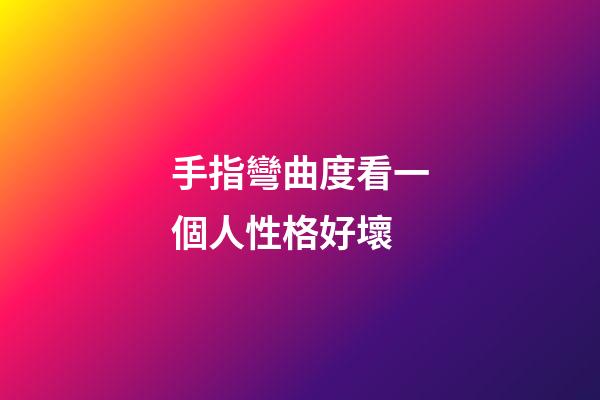 手指彎曲度看一個人性格好壞