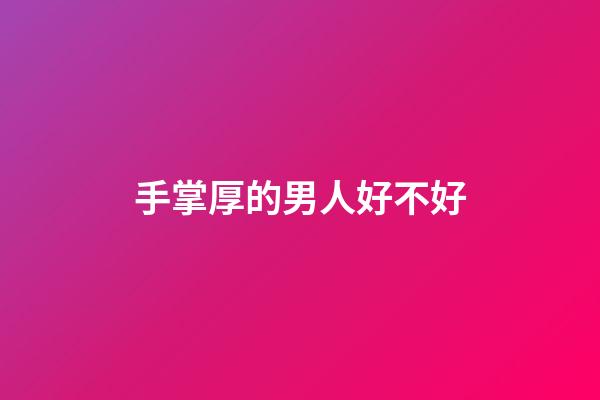 手掌厚的男人好不好