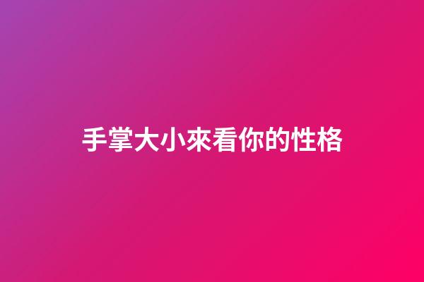 手掌大小來看你的性格