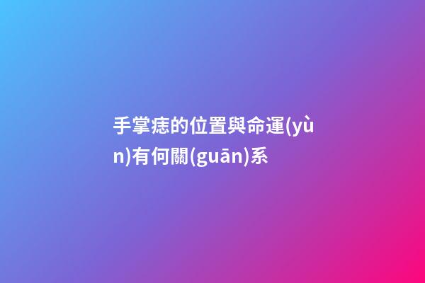 手掌痣的位置與命運(yùn)有何關(guān)系