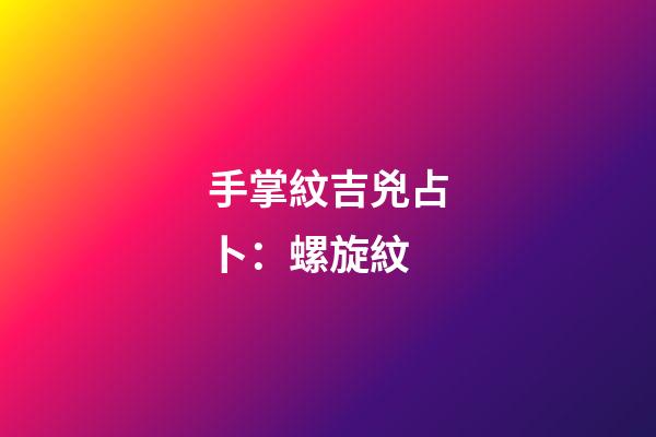 手掌紋吉兇占卜：螺旋紋