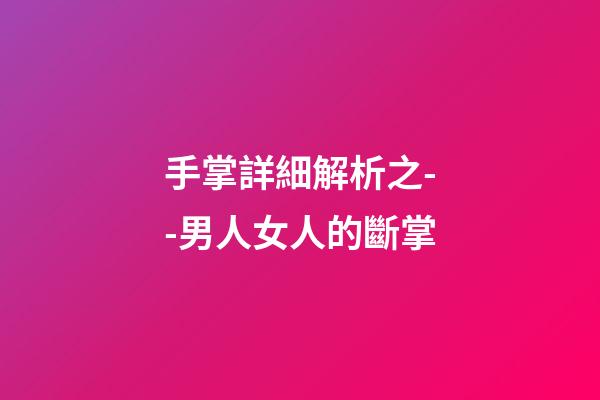 手掌詳細解析之--男人女人的斷掌