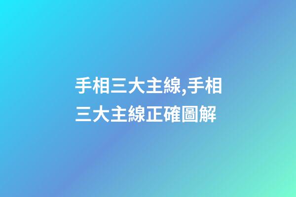 手相三大主線,手相三大主線正確圖解