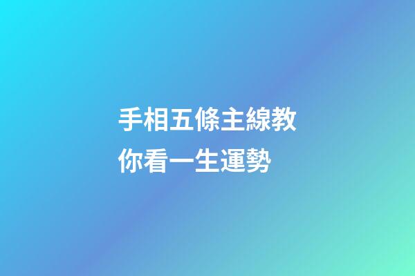 手相五條主線教你看一生運勢