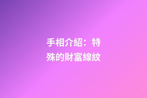 手相介紹：特殊的財富線紋