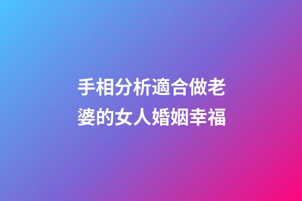 手相分析適合做老婆的女人婚姻幸福