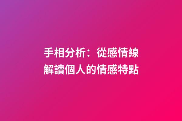 手相分析：從感情線解讀個人的情感特點