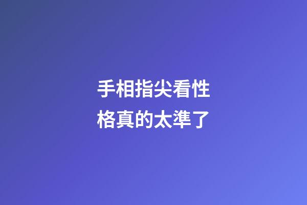 手相指尖看性格真的太準了