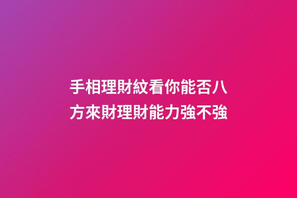 手相理財紋看你能否八方來財理財能力強不強