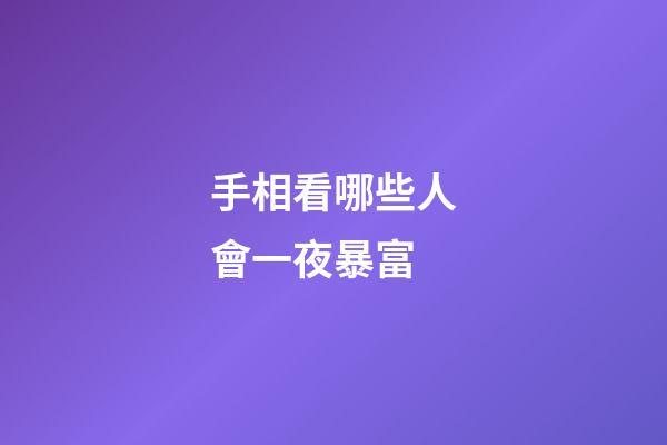手相看哪些人會一夜暴富