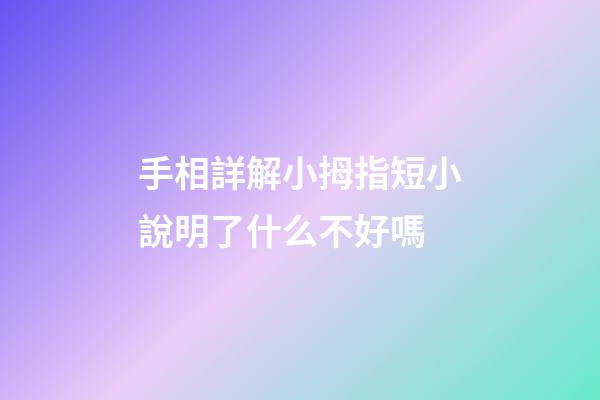 手相詳解小拇指短小說明了什么不好嗎