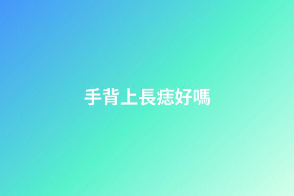 手背上長痣好嗎