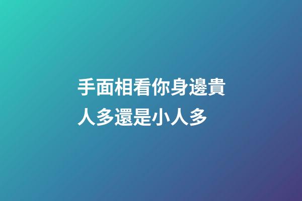 手面相看你身邊貴人多還是小人多