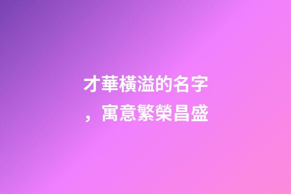 才華橫溢的名字，寓意繁榮昌盛