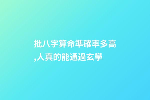批八字算命準確率多高,人真的能通過玄學-第1張-觀點-玄機派