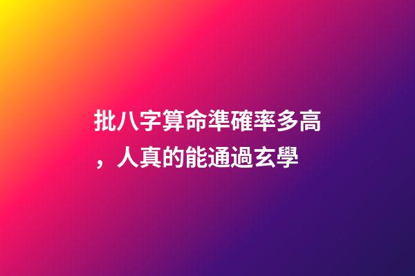 批八字算命準確率多高，人真的能通過玄學-第1張-觀點-玄機派