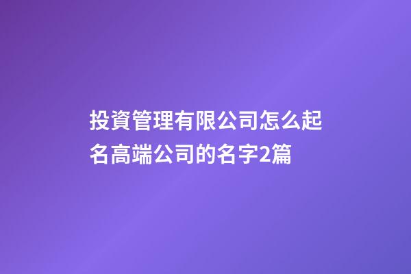 投資管理有限公司怎么起名高端公司的名字2篇-第1張-公司起名-玄機派