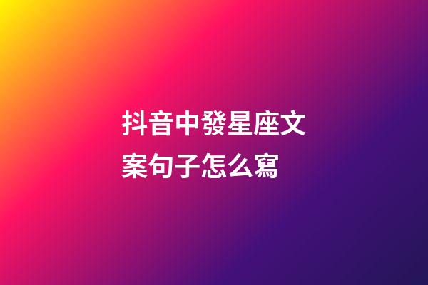 抖音中發星座文案句子怎么寫-第1張-星座運勢-玄機派