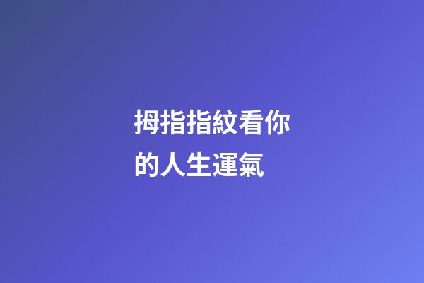 拇指指紋看你的人生運氣